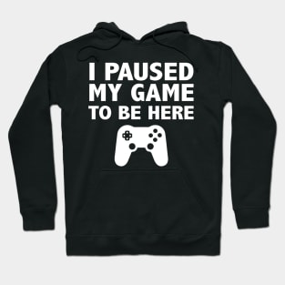 I Paused My Game To Be Here Hoodie